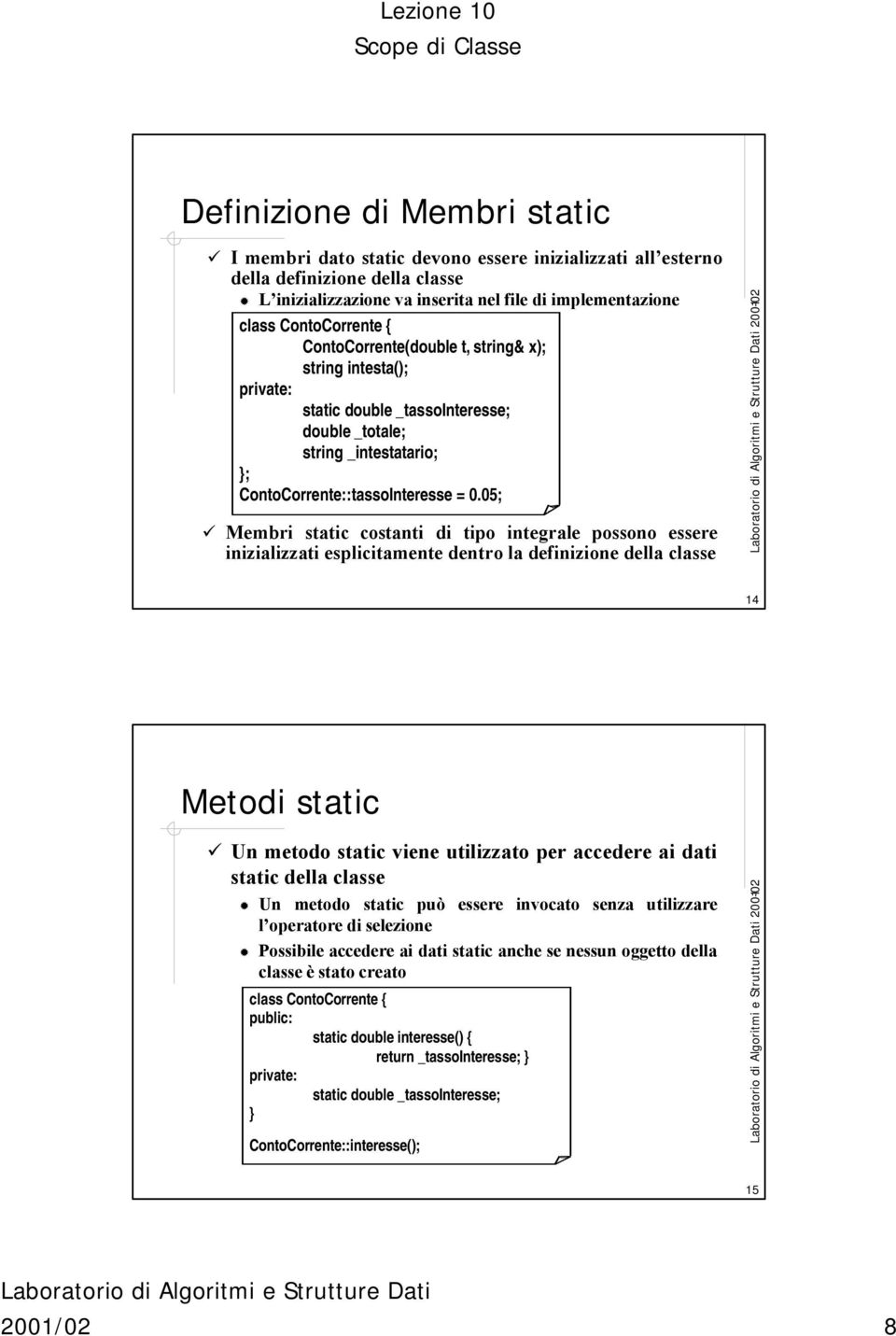 05; Membri static costanti di tipo integrale possono essere inizializzati esplicitamente dentro la definizione della classe 14 Metodi static Un metodo static viene utilizzato per accedere ai dati