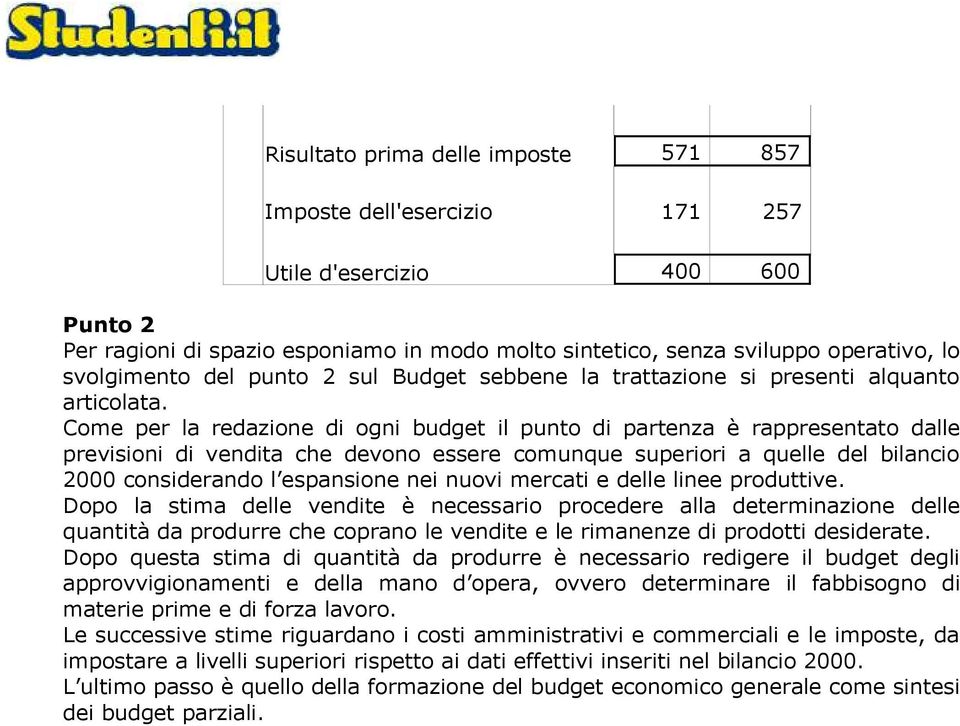 Come per la redazione di ogni budget il punto di partenza è rappresentato dalle previsioni di vendita che devono essere comunque superiori a quelle del bilancio 2000 considerando l espansione nei