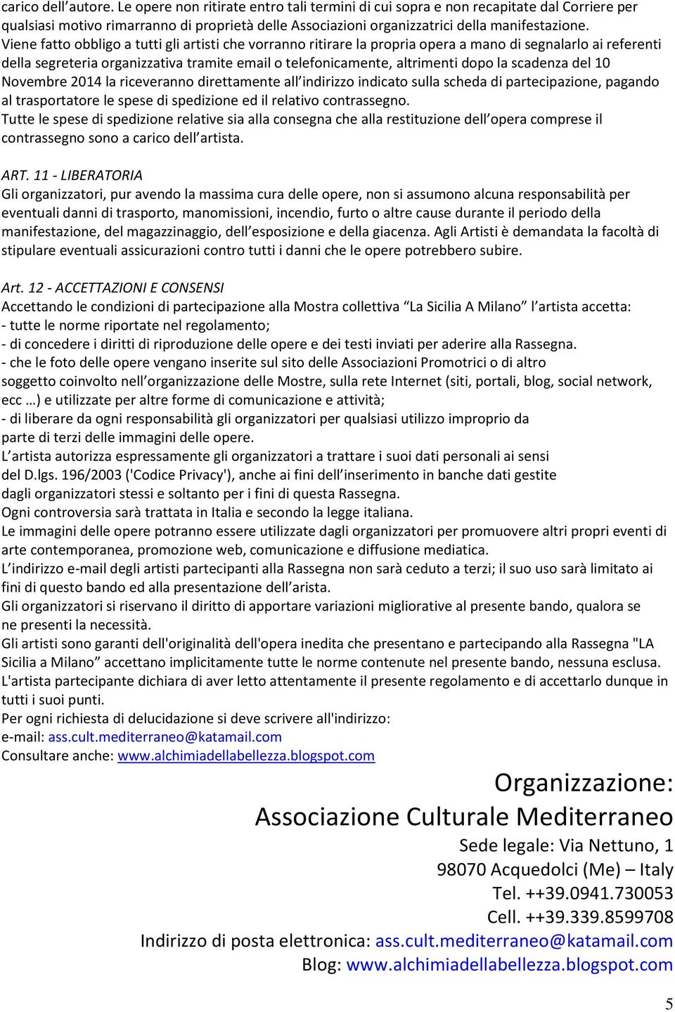 Viene fatto obbligo a tutti gli artisti che vorranno ritirare la propria opera a mano di segnalarlo ai referenti della segreteria organizzativa tramite email o telefonicamente, altrimenti dopo la