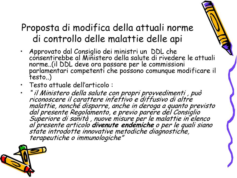 .) Testo attuale dell articolo : il Ministero della salute con propri provvedimenti, può riconoscere il carattere infettivo e diffusivo di altre malattie, nonché disporre, anche in deroga a