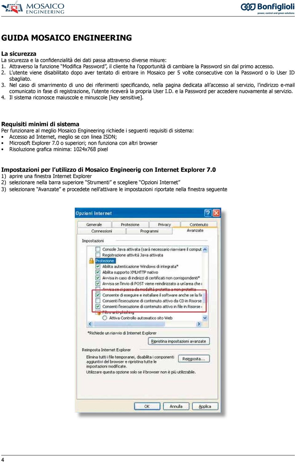 L utente viene disabilitato dopo aver tentato di entrare in Mosaico per 5 volte consecutive con la Password o lo User ID sbagliato. 3.