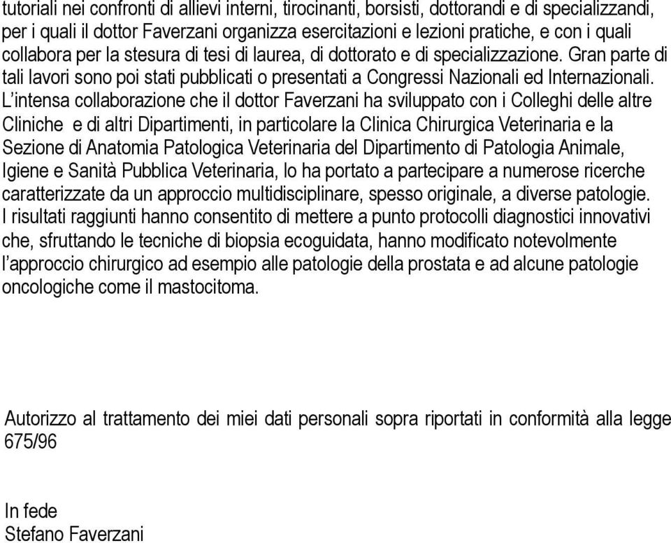 L intensa collaborazione che il dottor Faverzani ha sviluppato con i Colleghi delle altre Cliniche e di altri Dipartimenti, in particolare la Clinica Chirurgica Veterinaria e la Sezione di Anatomia