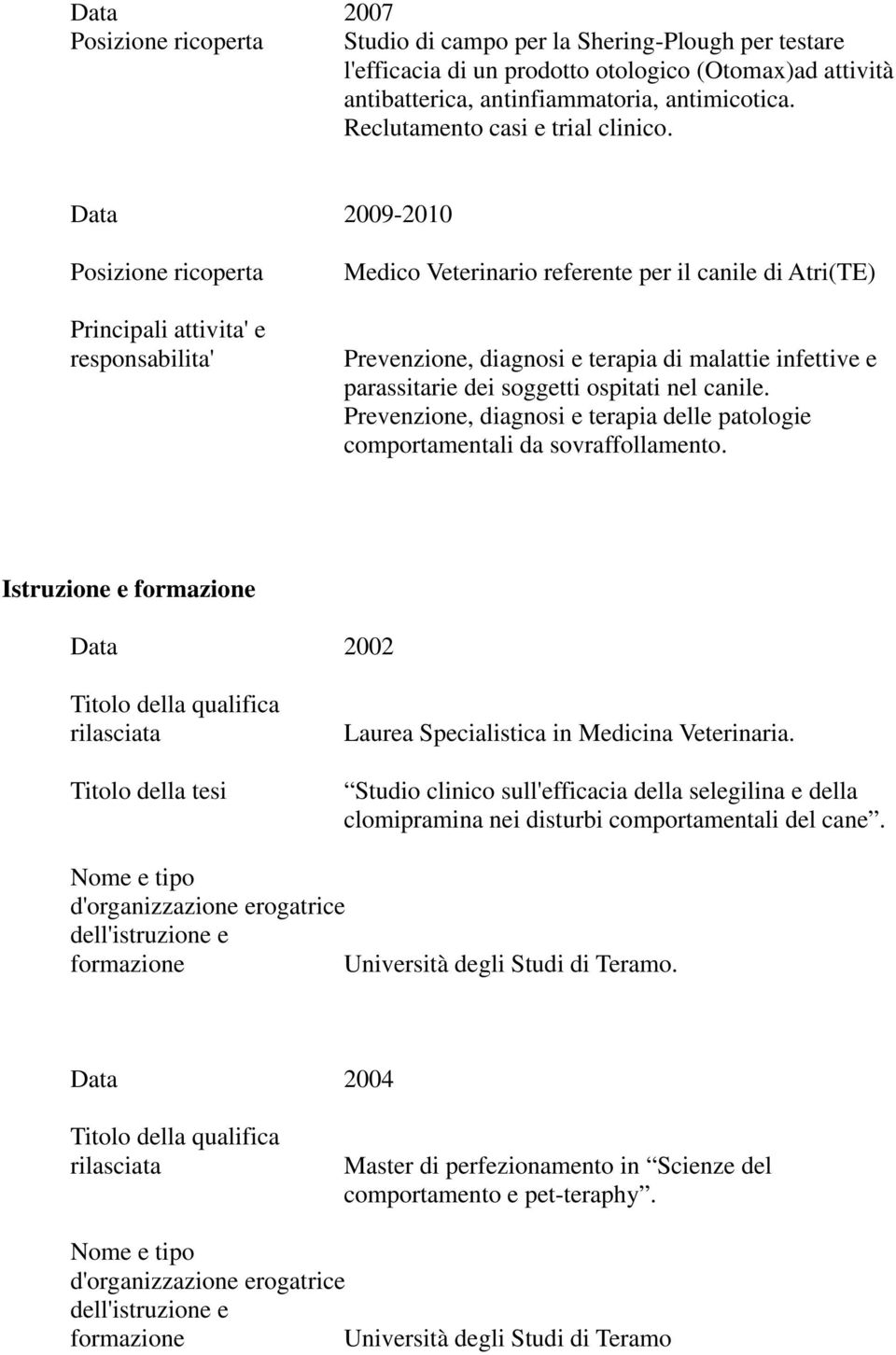 Data 2009-2010 Posizione ricoperta Principali attivita' e responsabilita' Medico Veterinario referente per il canile di Atri(TE) Prevenzione, diagnosi e terapia di malattie infettive e parassitarie