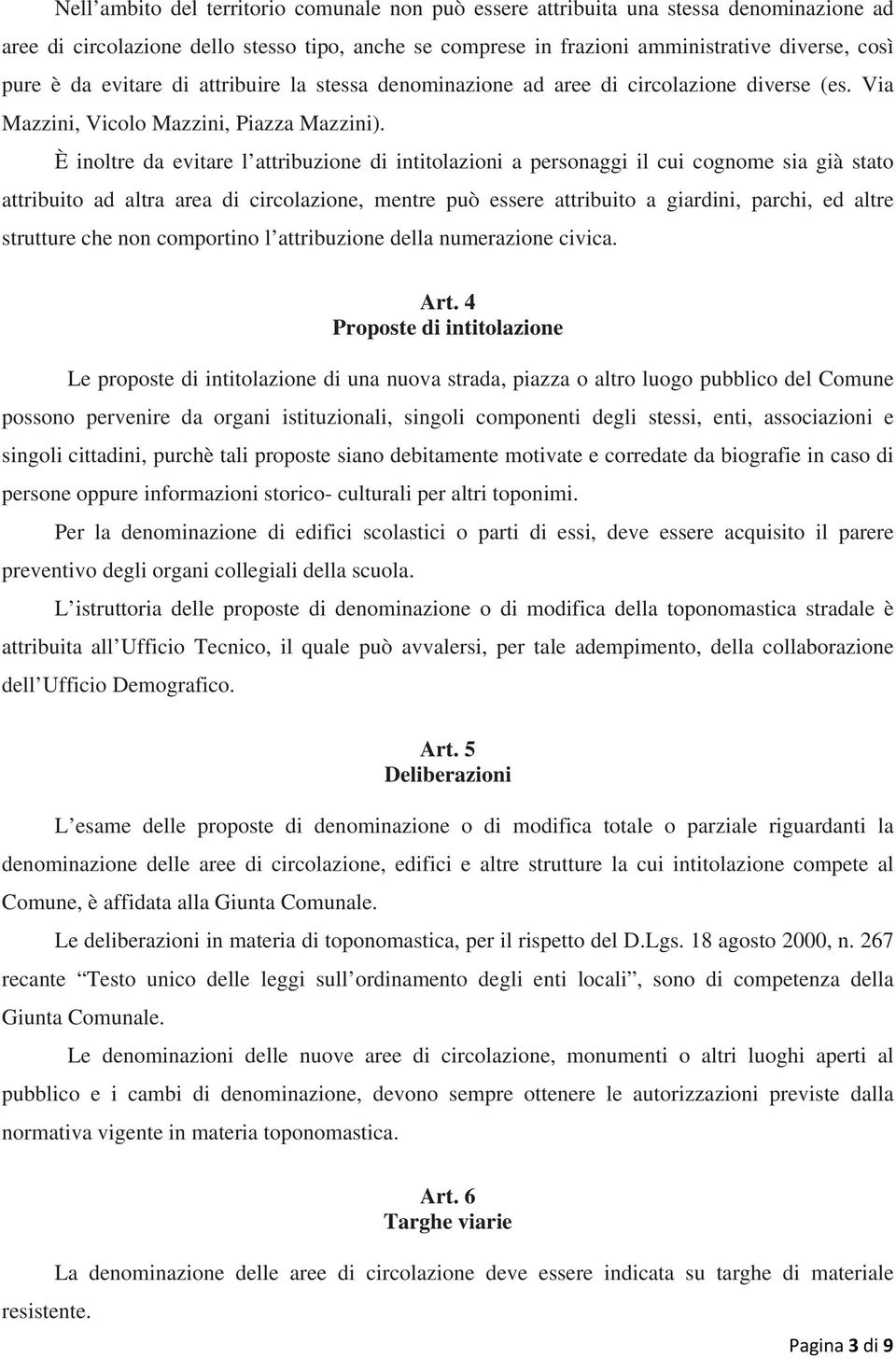 È inoltre da evitare l attribuzione di intitolazioni a personaggi il cui cognome sia già stato attribuito ad altra area di circolazione, mentre può essere attribuito a giardini, parchi, ed altre