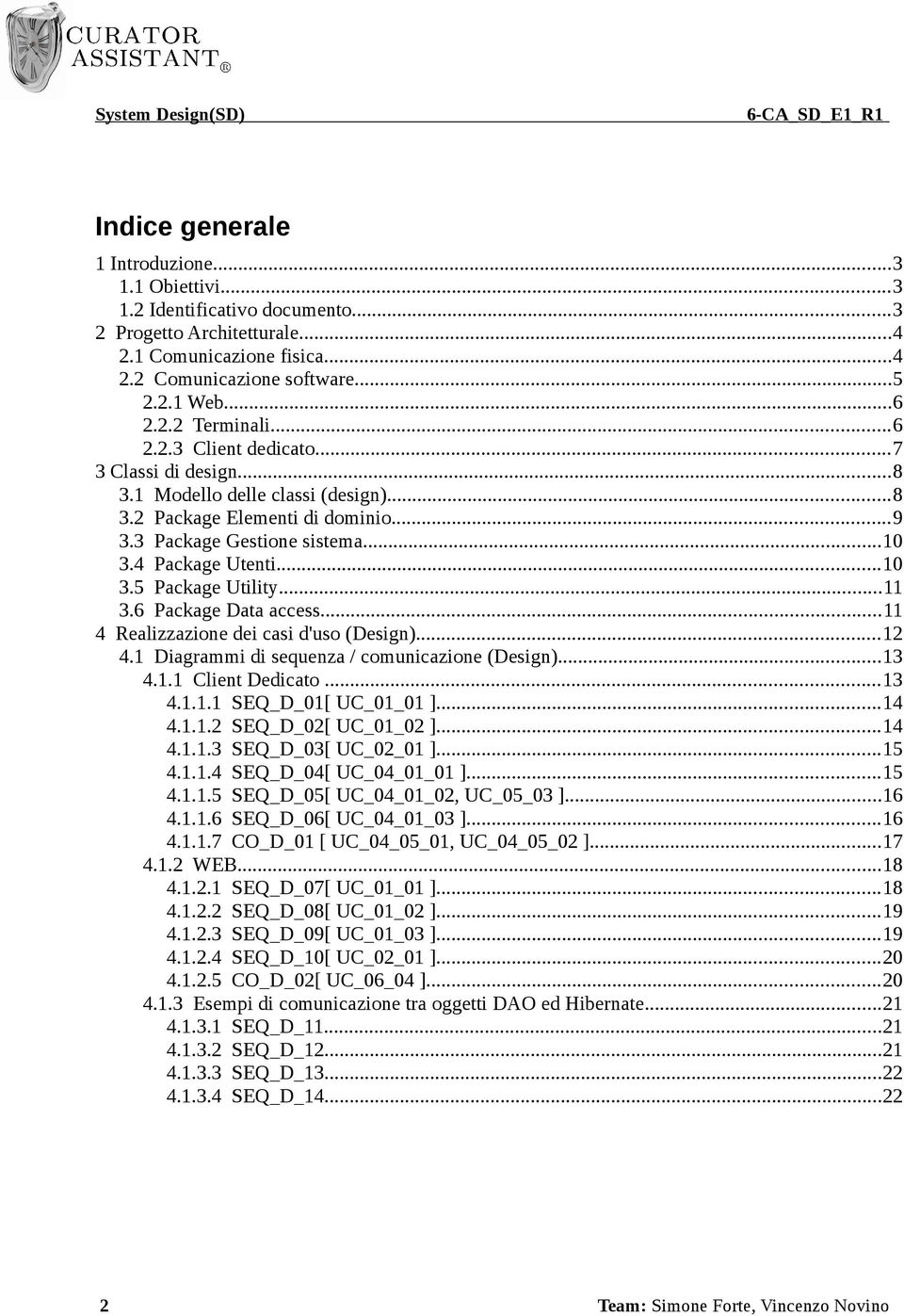 ..11 3.6 Package Data access...11 4 Realizzazione dei casi d'uso (Design)...12 4.1 Diagrammi di sequenza / comunicazione (Design)...13 4.1.1 Client Dedicato...13 4.1.1.1 SEQ_D_01[ UC_01_01 ]...14 4.1.1.2 SEQ_D_02[ UC_01_02 ].