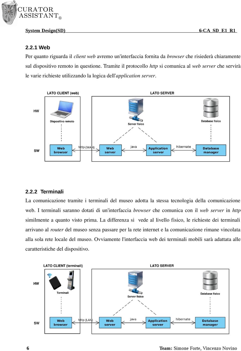 2.2 Terminali La comunicazione tramite i terminali del museo adotta la stessa tecnologia della comunicazione web.