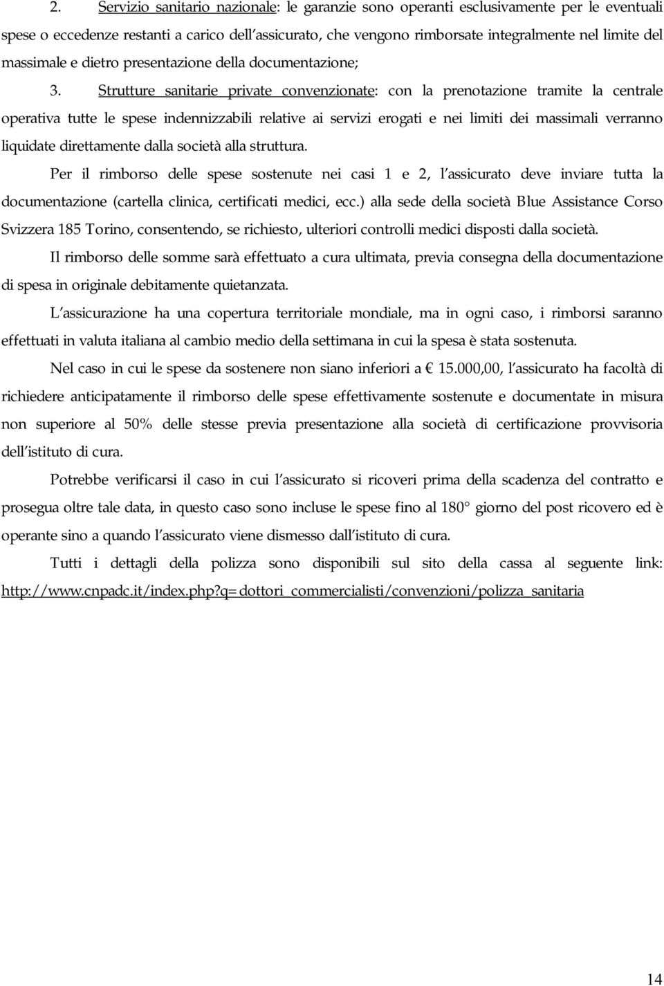 Strutture sanitarie private convenzionate: con la prenotazione tramite la centrale operativa tutte le spese indennizzabili relative ai servizi erogati e nei limiti dei massimali verranno liquidate