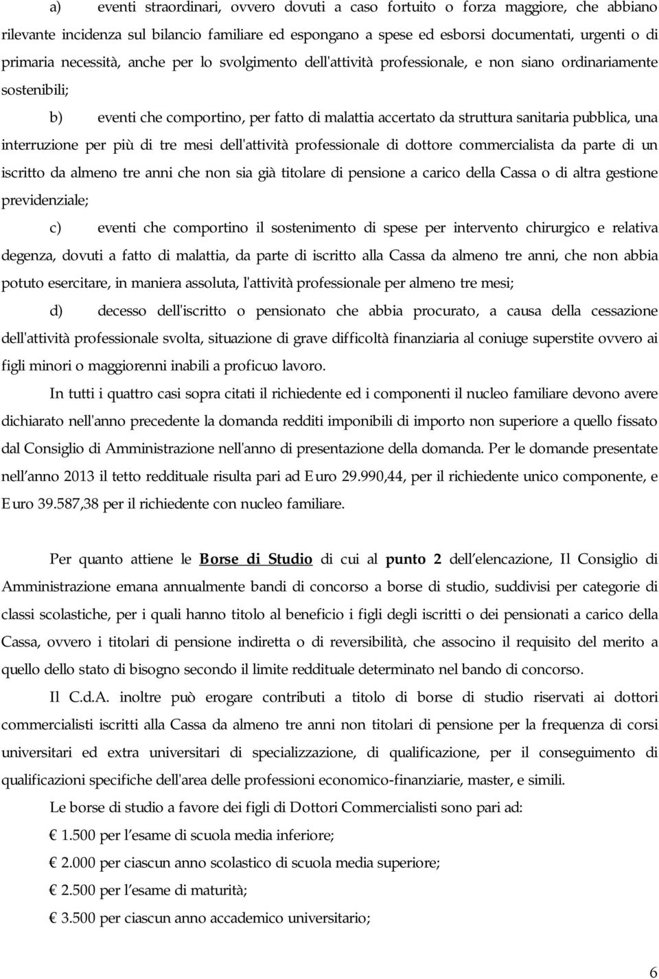 interruzione per più di tre mesi dell'attività professionale di dottore commercialista da parte di un iscritto da almeno tre anni che non sia già titolare di pensione a carico della Cassa o di altra