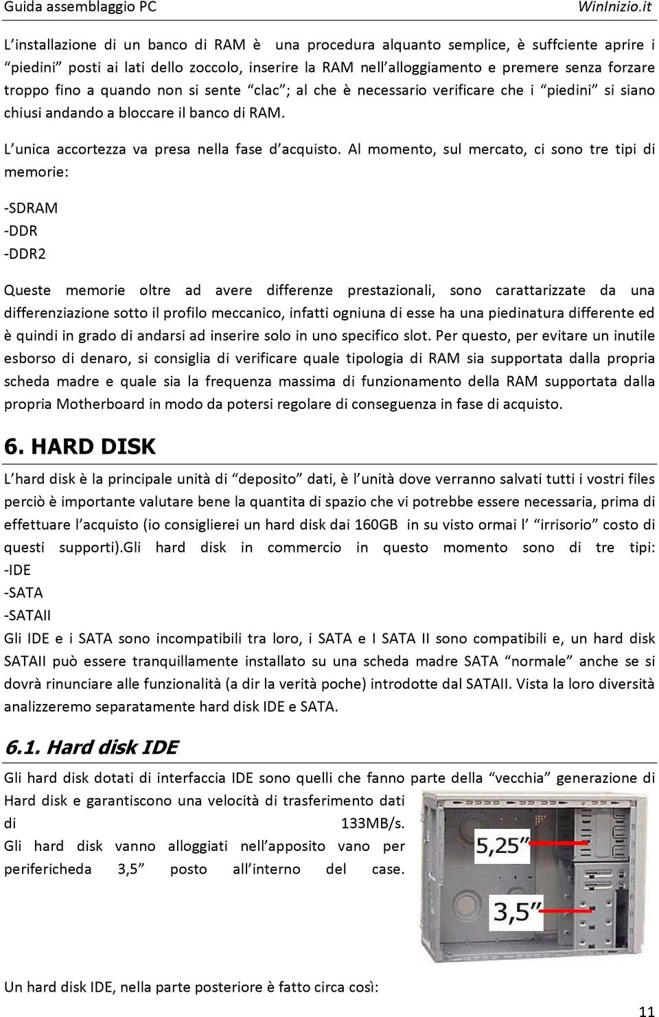 Al momento, sul mercato, ci sono tre tipi di memorie: -SDRAM -DDR -DDR2 Queste memorie oltre ad avere differenze prestazionali, sono carattarizzate da una differenziazione sotto il profilo meccanico,