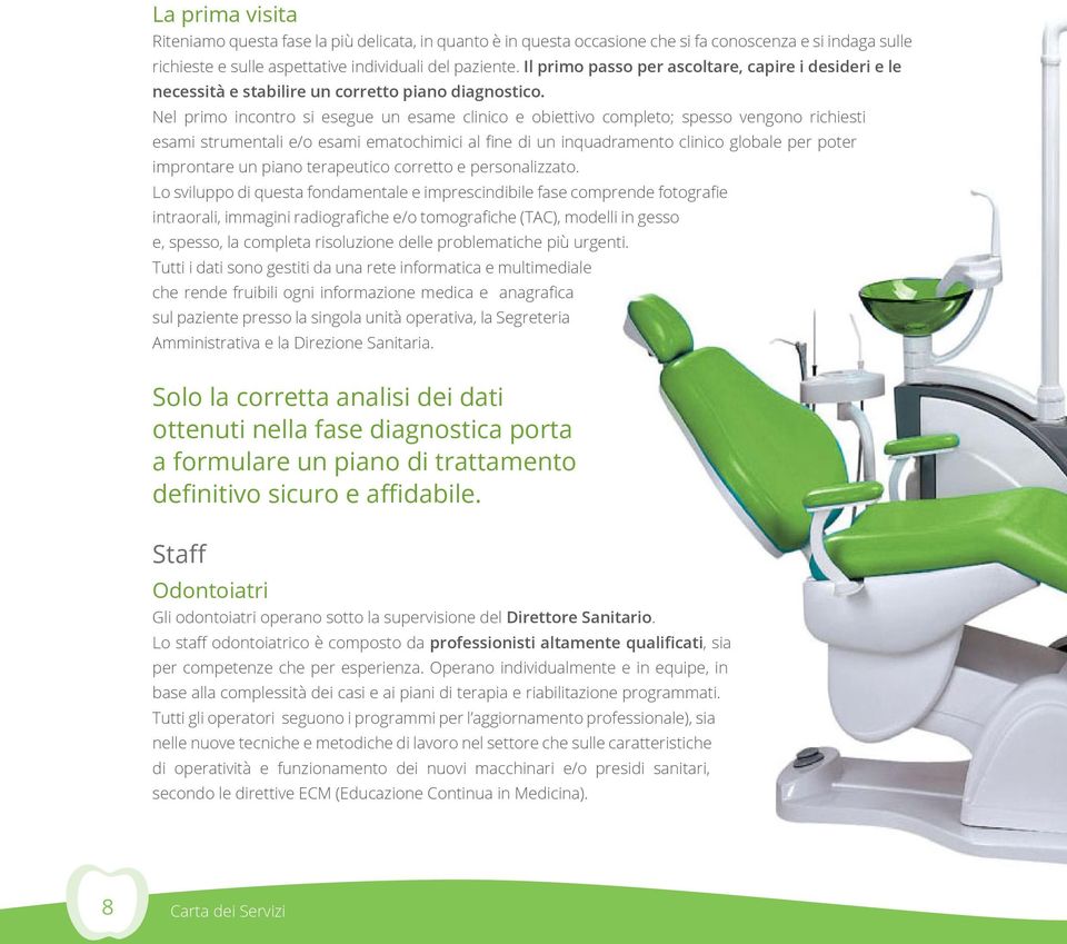 Nel primo incontro si esegue un esame clinico e obiettivo completo; spesso vengono richiesti esami strumentali e/o esami ematochimici al fine di un inquadramento clinico globale per poter improntare