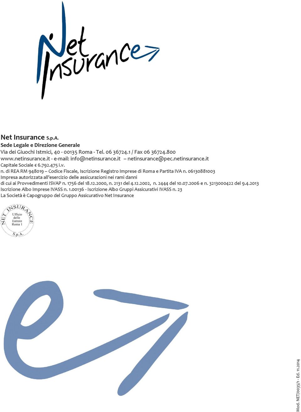06130881003 Impresa autorizzata all esercizio delle assicurazioni nei rami danni di cui ai Provvedimenti ISVAP n. 1756 del 18.12.2000, n. 2131 del 4.12.2002, n. 2444 del 10.