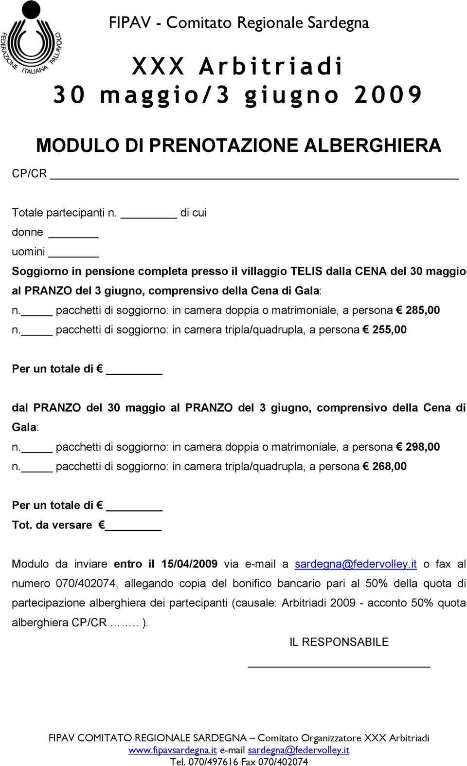 pacchetti di soggiorno: in camera doppia o matrimoniale, a persona 285,00 n.