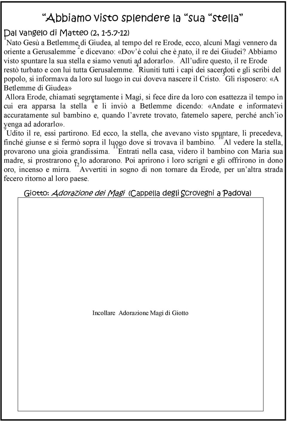 Abbiamo visto spuntare la sua stella e siamo venuti ad adorarlo». 3 All udire questo, il re Erode restò turbato e con lui tutta Gerusalemme.