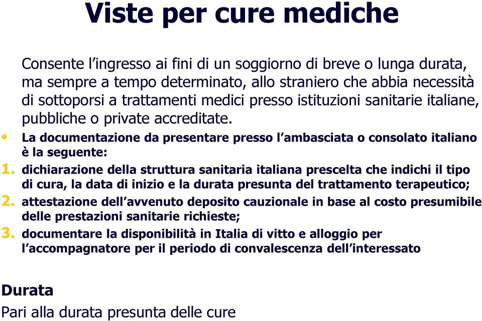 dichiarazione della struttura sanitaria italiana prescelta che indichi il tipo di cura, la data di inizio e la durata presunta del trattamento terapeutico; 2.