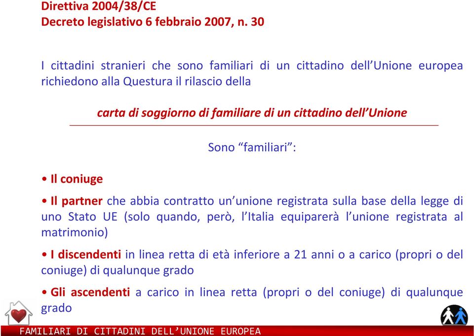 di un cittadino dell Unione Sono familiari : Il partner che abbia contratto un unione registrata sulla base della legge di uno Stato UE (solo quando, però, l Italia