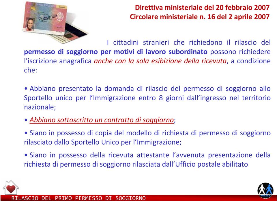 esibizione della ricevuta, a condizione che: Abbiano presentato la domanda di rilascio del permesso di soggiorno allo Sportello unico per l Immigrazione entro 8 giorni dall ingresso nel territorio