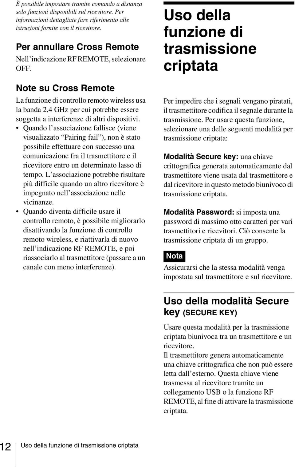 Note su Cross Remote La funzione di controllo remoto wireless usa la banda 2,4 GHz per cui potrebbe essere soggetta a interferenze di altri dispositivi.