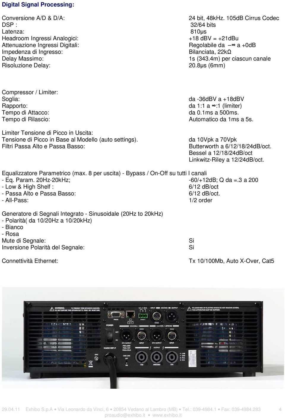 Massimo: 1s (343.4m) per ciascun canale Risoluzione Delay: 20.8µs (6mm) Compressor / Limiter: Soglia: da -36dBV a +18dBV Rapporto: da 1:1 a :1 (limiter) Tempo di Attacco: da 0.1ms a 500ms.