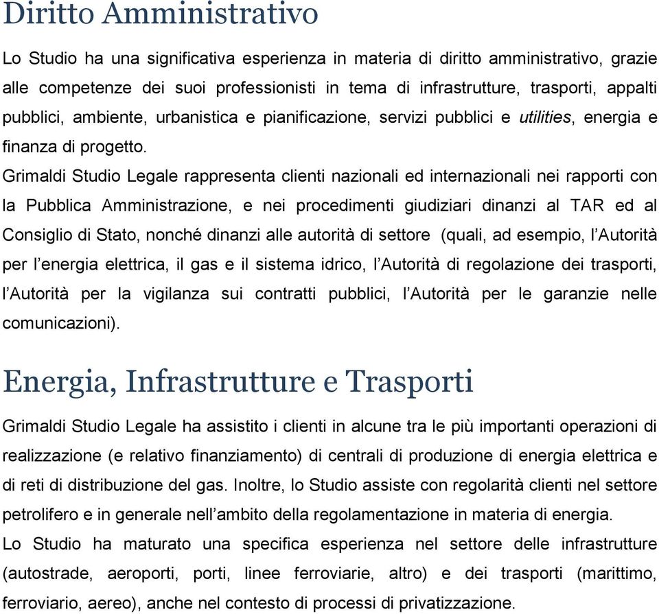 Grimaldi Studio Legale rappresenta clienti nazionali ed internazionali nei rapporti con la Pubblica Amministrazione, e nei procedimenti giudiziari dinanzi al TAR ed al Consiglio di Stato, nonché