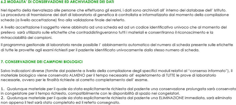 A livello accettazione il soggetto viene abbinato ad una scheda ed ad un codice identificativo univoco che al momento del prelievo sarà utilizzato sulle etichette che contraddistingueranno tutti i