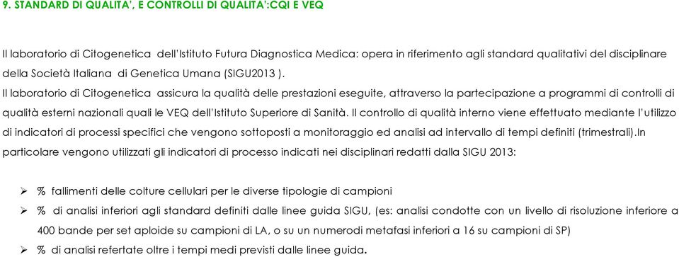 Il laboratorio di Citogenetica assicura la qualità delle prestazioni eseguite, attraverso la partecipazione a programmi di controlli di qualità esterni nazionali quali le VEQ dell Istituto Superiore