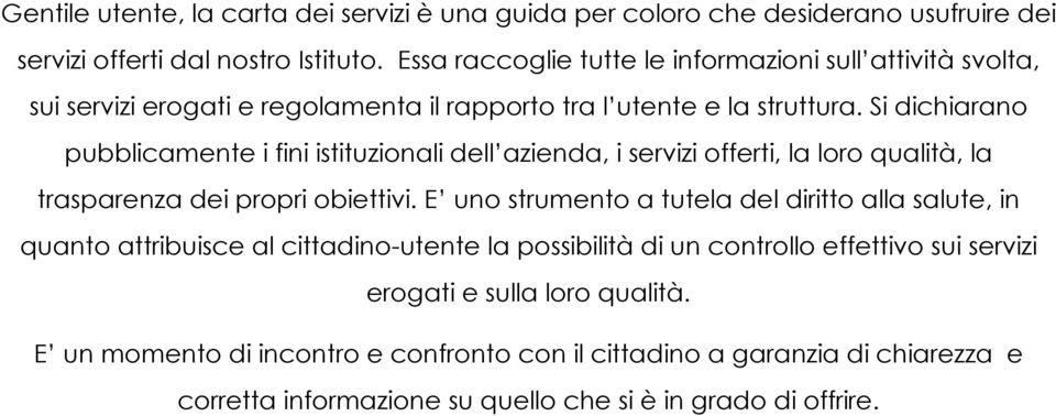 Si dichiarano pubblicamente i fini istituzionali dell azienda, i servizi offerti, la loro qualità, la trasparenza dei propri obiettivi.