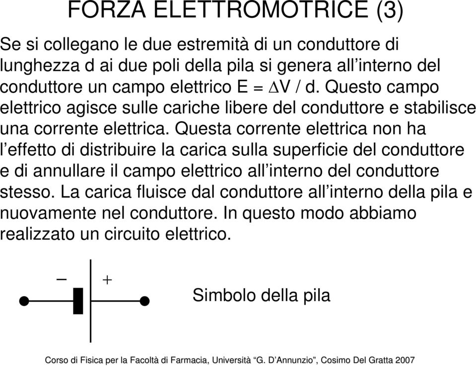 Questa corrente elettrica non ha l effetto di distribuire la carica sulla superficie del conduttore e di annullare il campo elettrico all interno del