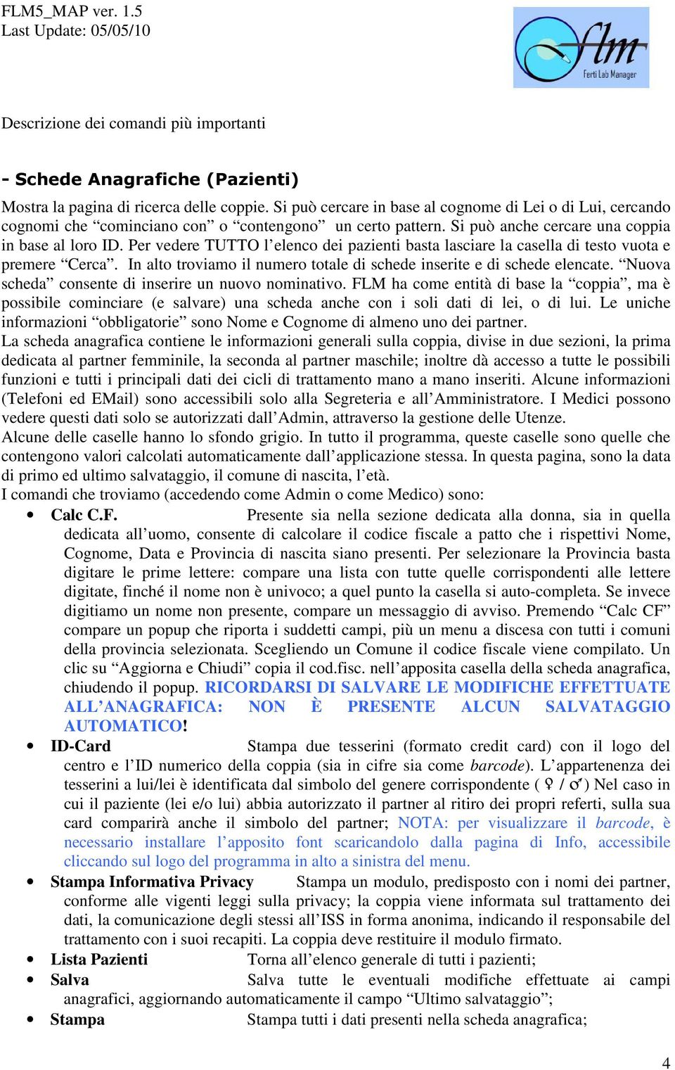 Per vedere TUTTO l elenco dei pazienti basta lasciare la casella di testo vuota e premere Cerca. In alto troviamo il numero totale di schede inserite e di schede elencate.