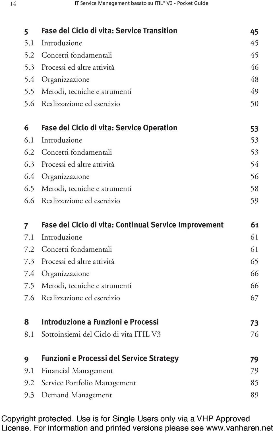 3 Processi ed altre attività 54 6.4 Organizzazione 56 6.5 Metodi, tecniche e strumenti 58 6.6 Realizzazione ed esercizio 59 7 Fase del Ciclo di vita: Continual Service Improvement 61 7.