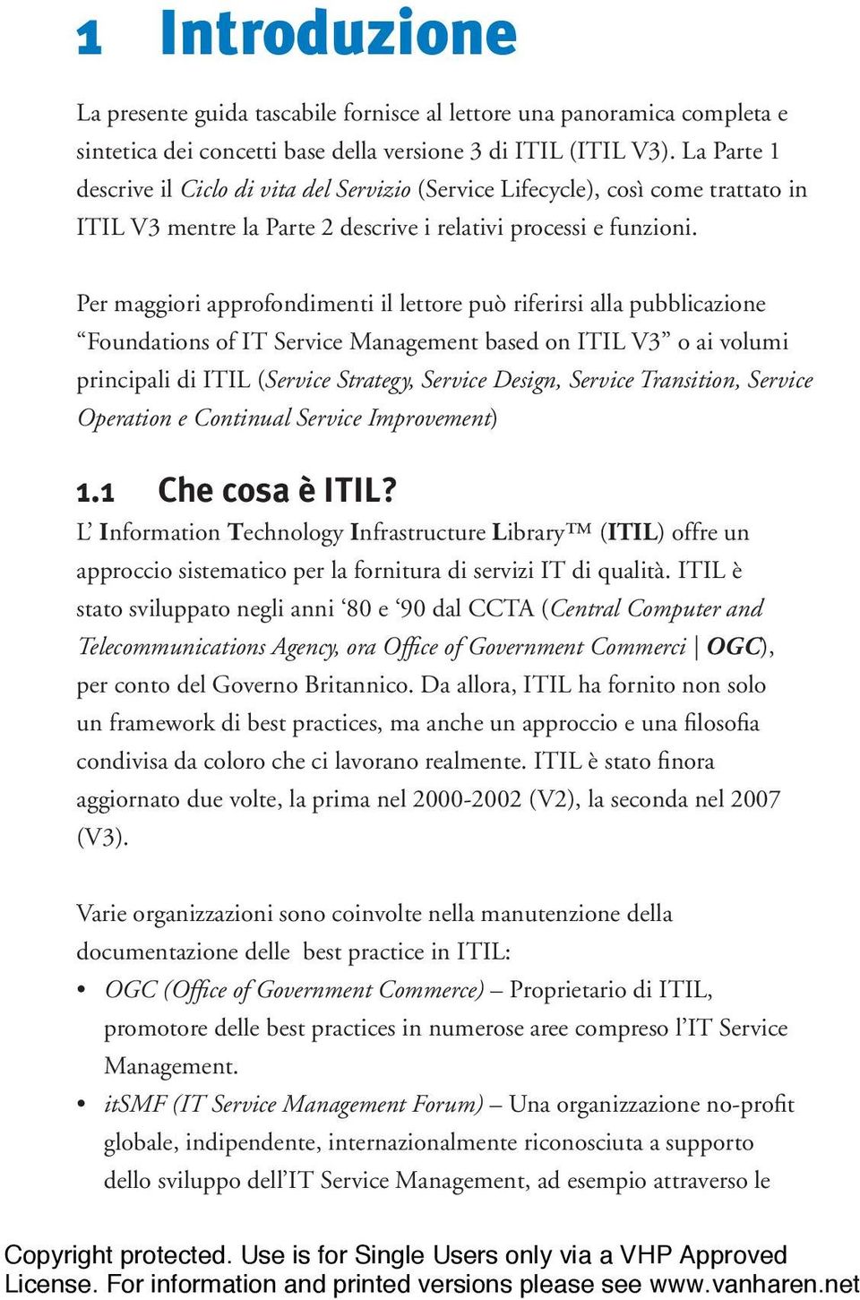 Per maggiori approfondimenti il lettore può riferirsi alla pubblicazione Foundations of IT Service Management based on ITIL V3 o ai volumi principali di ITIL (Service Strategy, Service Design,