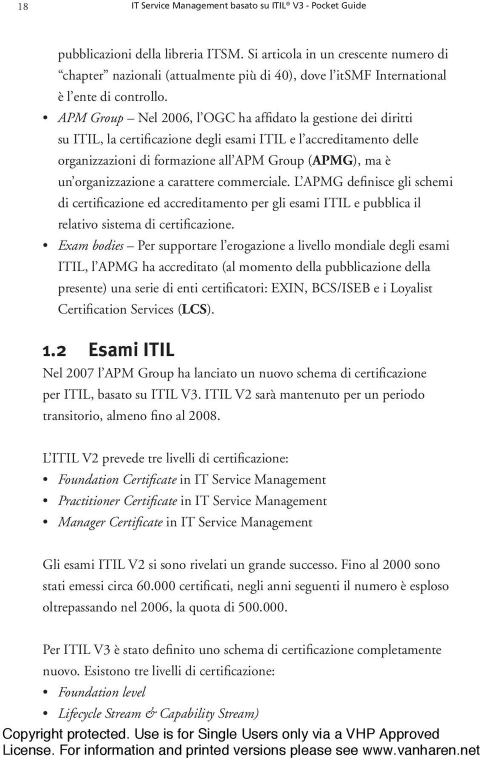 APM Group Nel 2006, l OGC ha affidato la gestione dei diritti su ITIL, la certificazione degli esami ITIL e l accreditamento delle organizzazioni di formazione all APM Group (APMG), ma è un