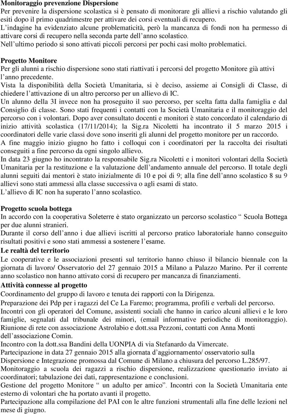 Nell ultimo periodo si sono attivati piccoli percorsi per pochi casi molto problematici.