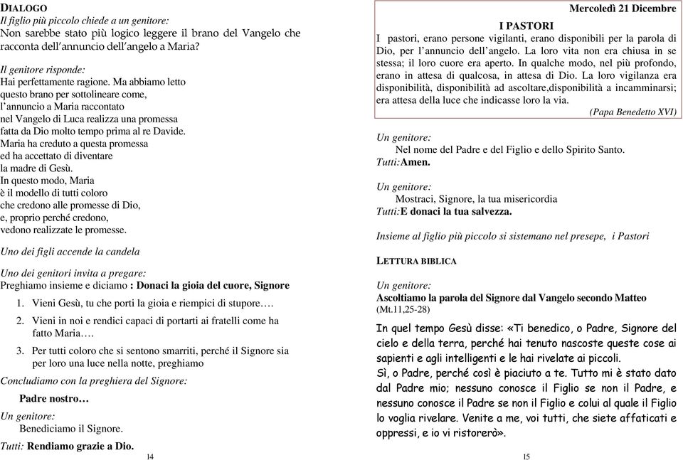 Maria ha creduto a questa promessa ed ha accettato di diventare la madre di Gesù.