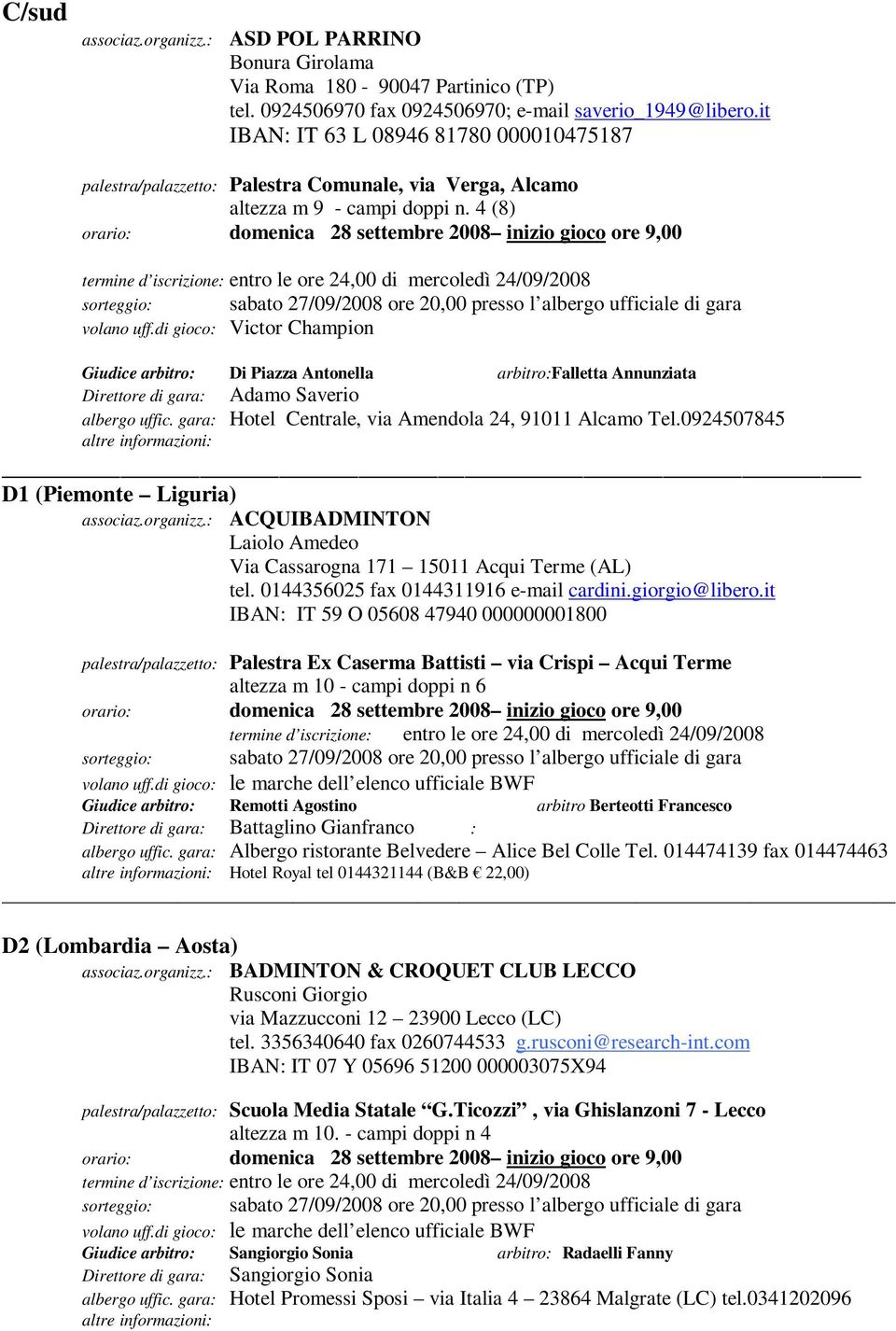 4 (8) Giudice arbitro: Di Piazza Antonella arbitro:falletta Annunziata Direttore di gara: Adamo Saverio albergo uffic. gara: Hotel Centrale, via Amendola 24, 91011 Alcamo Tel.