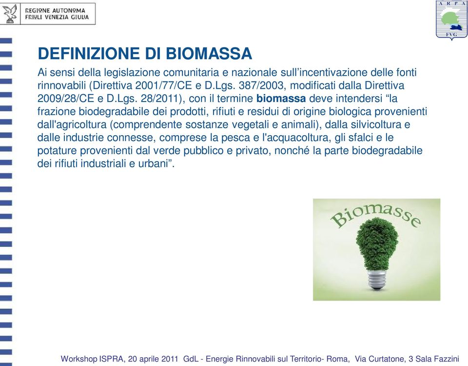 28/2011), con il termine biomassa deve intendersi la frazione biodegradabile dei prodotti, rifiuti e residui di origine biologica provenienti