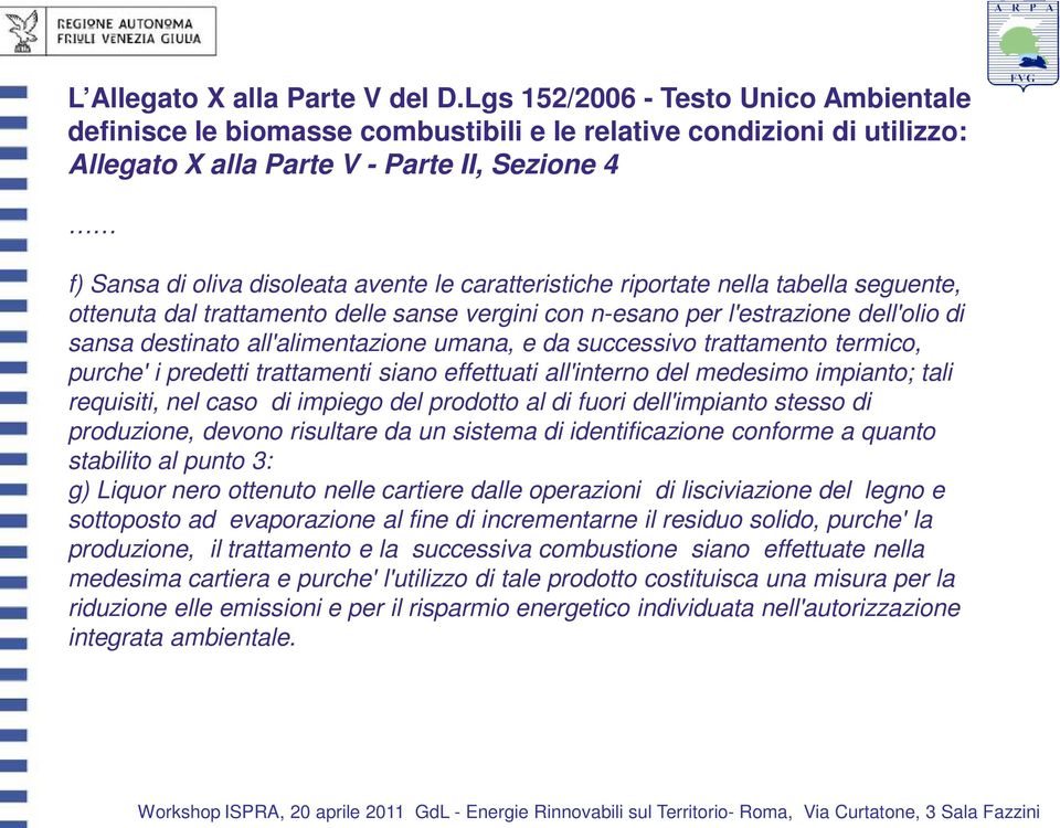 caratteristiche riportate nella tabella seguente, ottenuta dal trattamento delle sanse vergini con n-esano per l'estrazione dell'olio di sansa destinato all'alimentazione umana, e da successivo