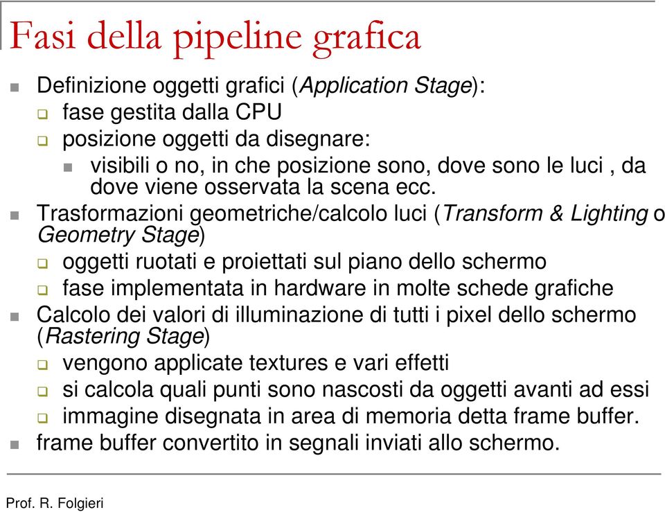 Trasformazioni geometriche/calcolo luci (Transform & Lighting o Geometry Stage) oggetti ruotati e proiettati sul piano dello schermo fase implementata in hardware in molte schede