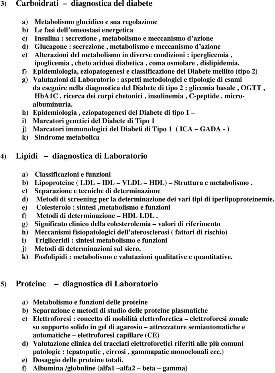 f) Epidemiologia, eziopatogenesi e classificazione del Diabete mellito (tipo 2) g) Valutazioni di Laboratorio : aspetti metodologici e tipologie di esami da eseguire nella diagnostica del Diabete di