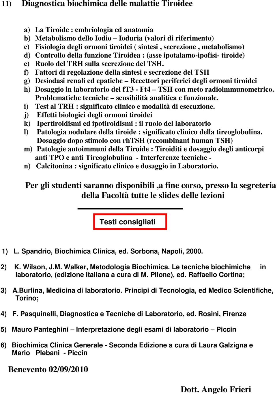 f) Fattori di regolazione della sintesi e secrezione del TSH g) Desiodasi renali ed epatiche Recettori periferici degli ormoni tiroidei h) Dosaggio in laboratorio del ft3 - Ft4 TSH con meto