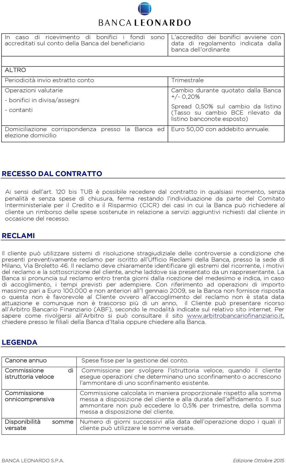 dalla Banca +/- 0,20% Spread 0,50% sul cambio da listino (Tasso su cambio BCE rilevato da listino banconote esposto) Euro 50,00 con addebito annuale. RECESSO DAL CONTRATTO Ai sensi dell art.