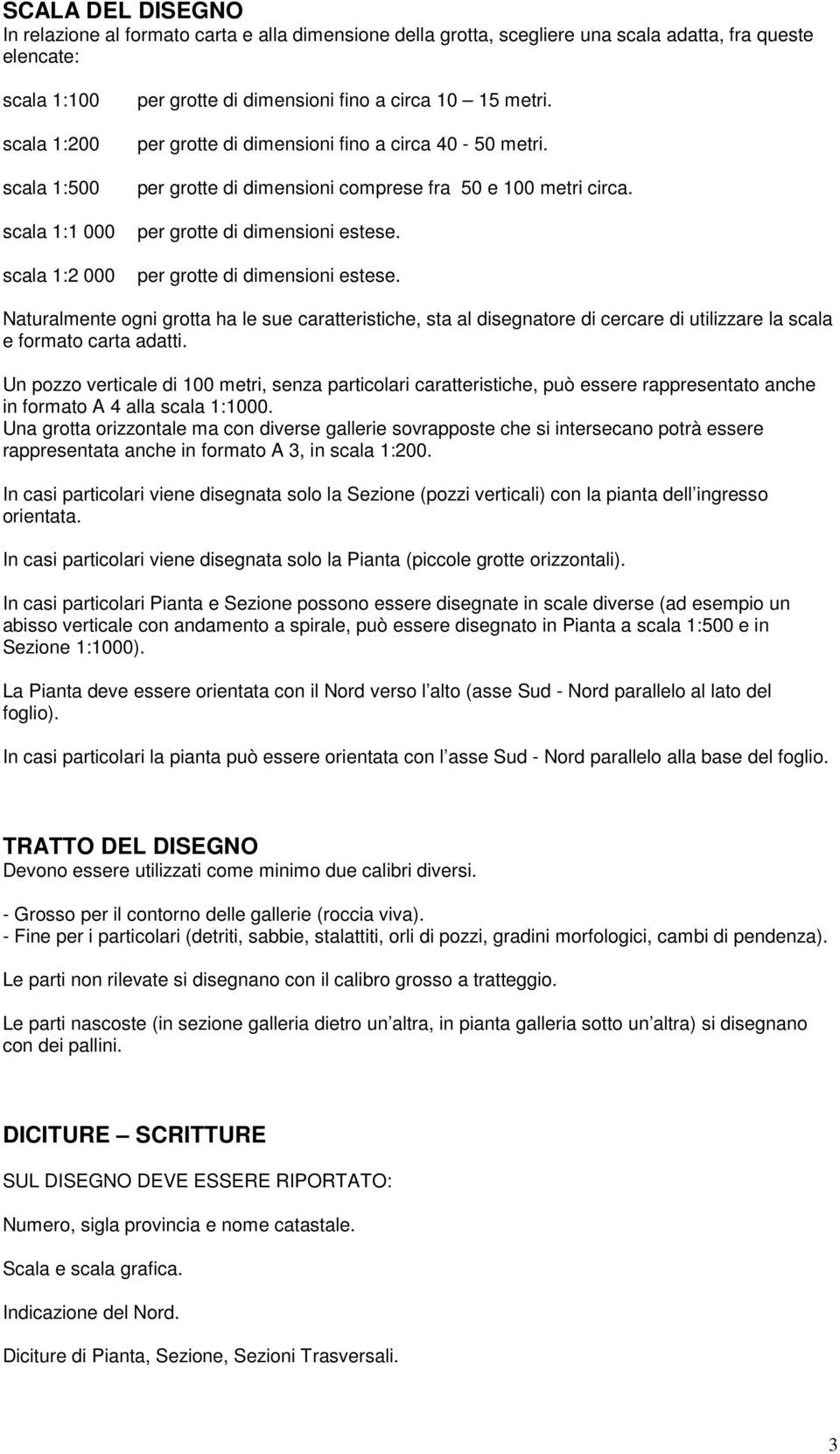 per grotte di dimensioni estese. Naturalmente ogni grotta ha le sue caratteristiche, sta al disegnatore di cercare di utilizzare la scala e formato carta adatti.