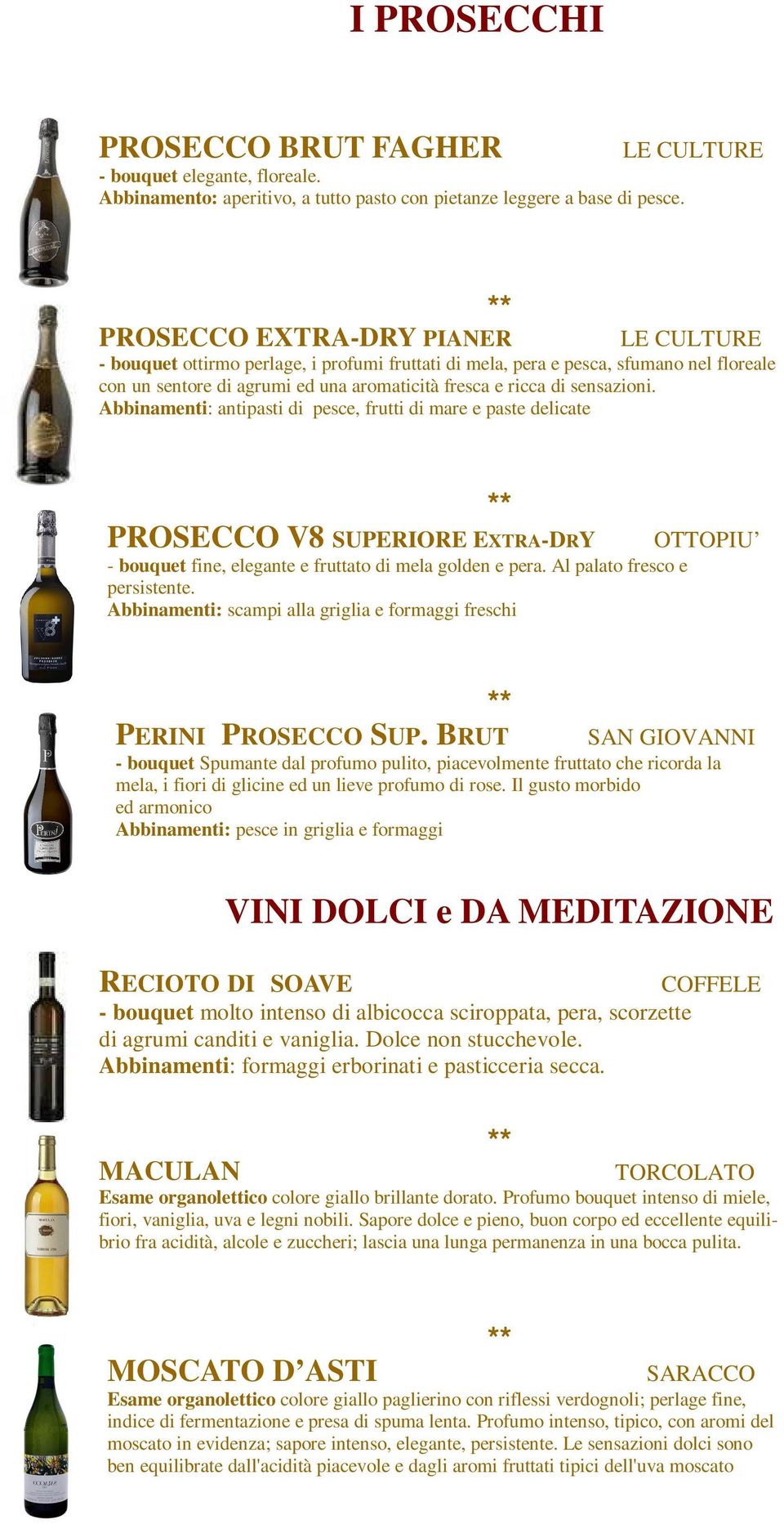 sensazioni. Abbinamenti: antipasti di pesce, frutti di mare e paste delicate 18,5O PROSECCO V8 SUPERIORE EXTRA-DRY OTTOPIU - bouquet fine, elegante e fruttato di mela golden e pera.