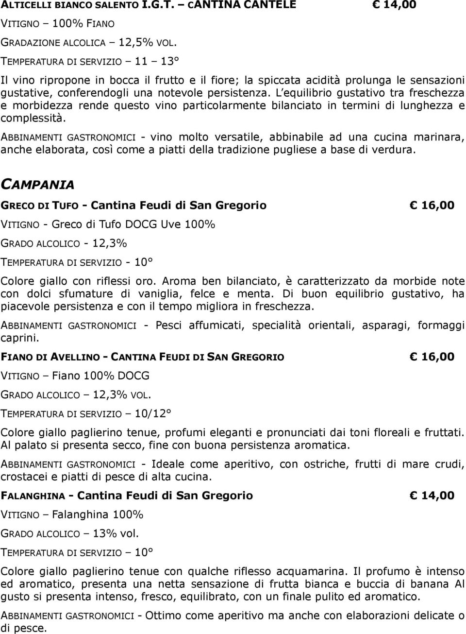 L equilibrio gustativo tra freschezza e morbidezza rende questo vino particolarmente bilanciato in termini di lunghezza e complessità.