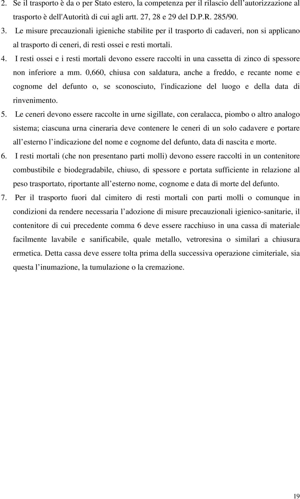 I resti ossei e i resti mortali devono essere raccolti in una cassetta di zinco di spessore non inferiore a mm.