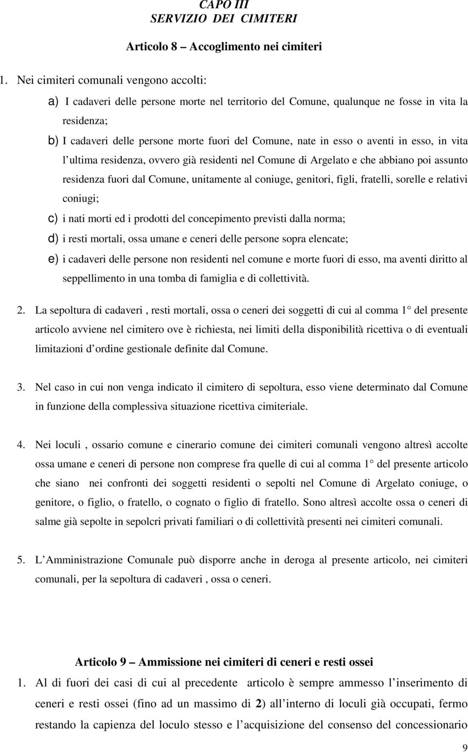 in esso o aventi in esso, in vita l ultima residenza, ovvero già residenti nel Comune di Argelato e che abbiano poi assunto residenza fuori dal Comune, unitamente al coniuge, genitori, figli,