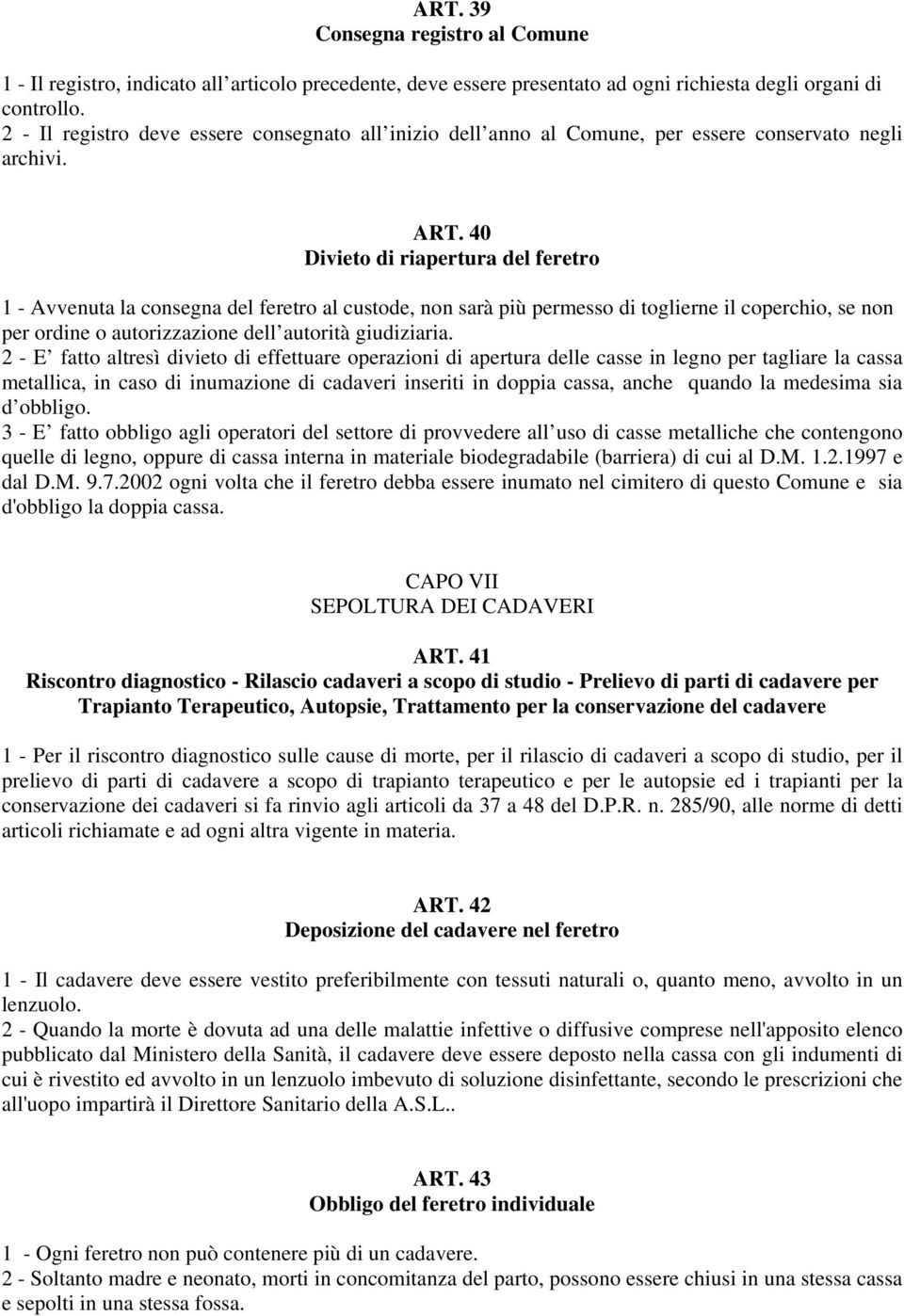 40 Divieto di riapertura del feretro 1 - Avvenuta la consegna del feretro al custode, non sarà più permesso di toglierne il coperchio, se non per ordine o autorizzazione dell autorità giudiziaria.