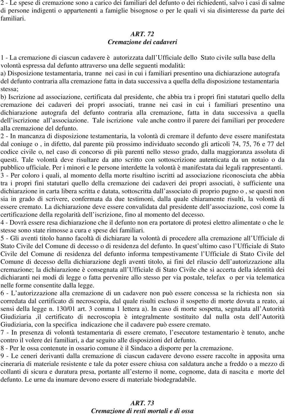 72 Cremazione dei cadaveri 1 - La cremazione di ciascun cadavere è autorizzata dall Ufficiale dello Stato civile sulla base della volontà espressa dal defunto attraverso una delle seguenti modalità: