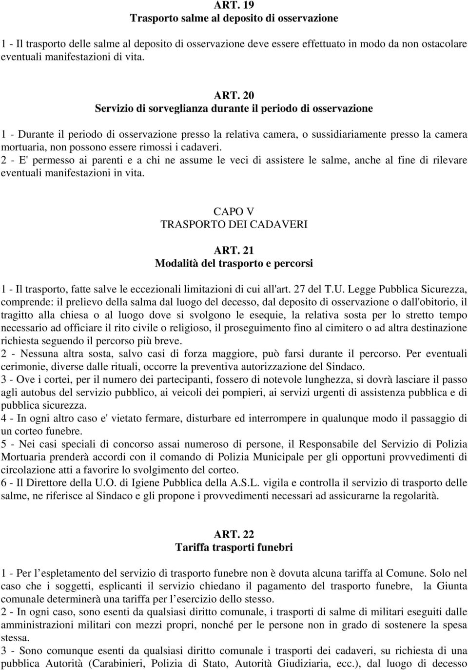 rimossi i cadaveri. 2 - E' permesso ai parenti e a chi ne assume le veci di assistere le salme, anche al fine di rilevare eventuali manifestazioni in vita. CAPO V TRASPORTO DEI CADAVERI ART.