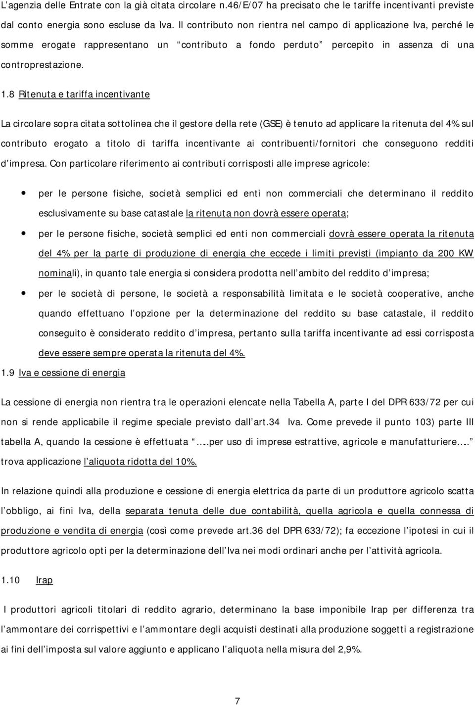 8 Ritenuta e tariffa incentivante La circolare sopra citata sottolinea che il gestore della rete (GSE) è tenuto ad applicare la ritenuta del 4% sul contributo erogato a titolo di tariffa incentivante