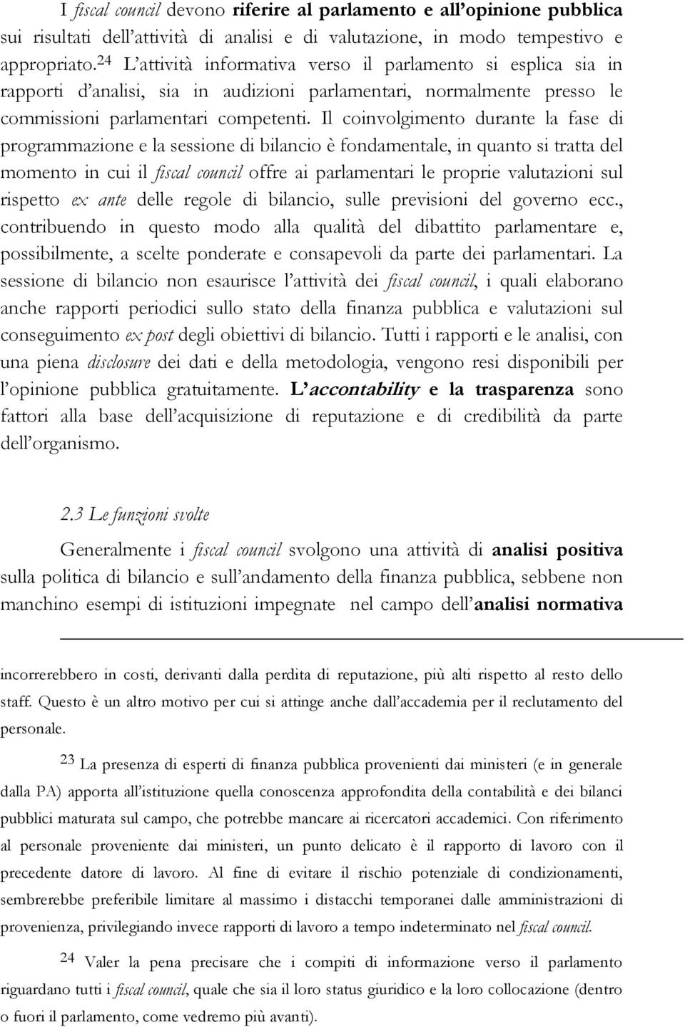 Il coinvolgimento durante la fase di programmazione e la sessione di bilancio è fondamentale, in quanto si tratta del momento in cui il fiscal council offre ai parlamentari le proprie valutazioni sul